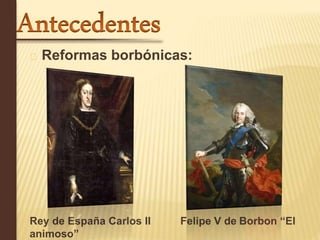 Reformas borbónicas: 
Rey de España Carlos II Felipe V de Borbon “El 
animoso” 
 