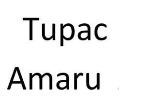 Tupac
Amaru l:
 