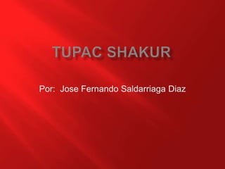 TupacShakur Por:  Jose Fernando Saldarriaga Diaz 