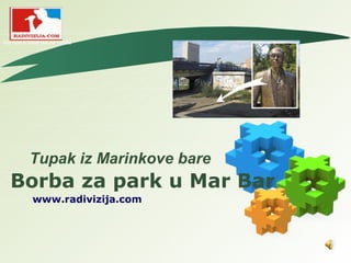 LOGO
Borba za park u Mar Bar
www.radivizija.com
Tupak iz Marinkove bare
Hip hop u Srbiji još od 1984te
 