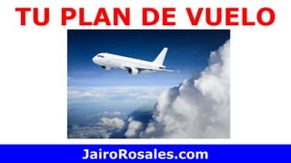 TU PLAN DE VUELO 
JairoRosales.com 
 