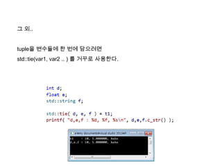 그 외..
tuple을 변수들에 한 번에 담으려면
std::tie(var1, var2 .. ) 를 거꾸로 사용한다.
 