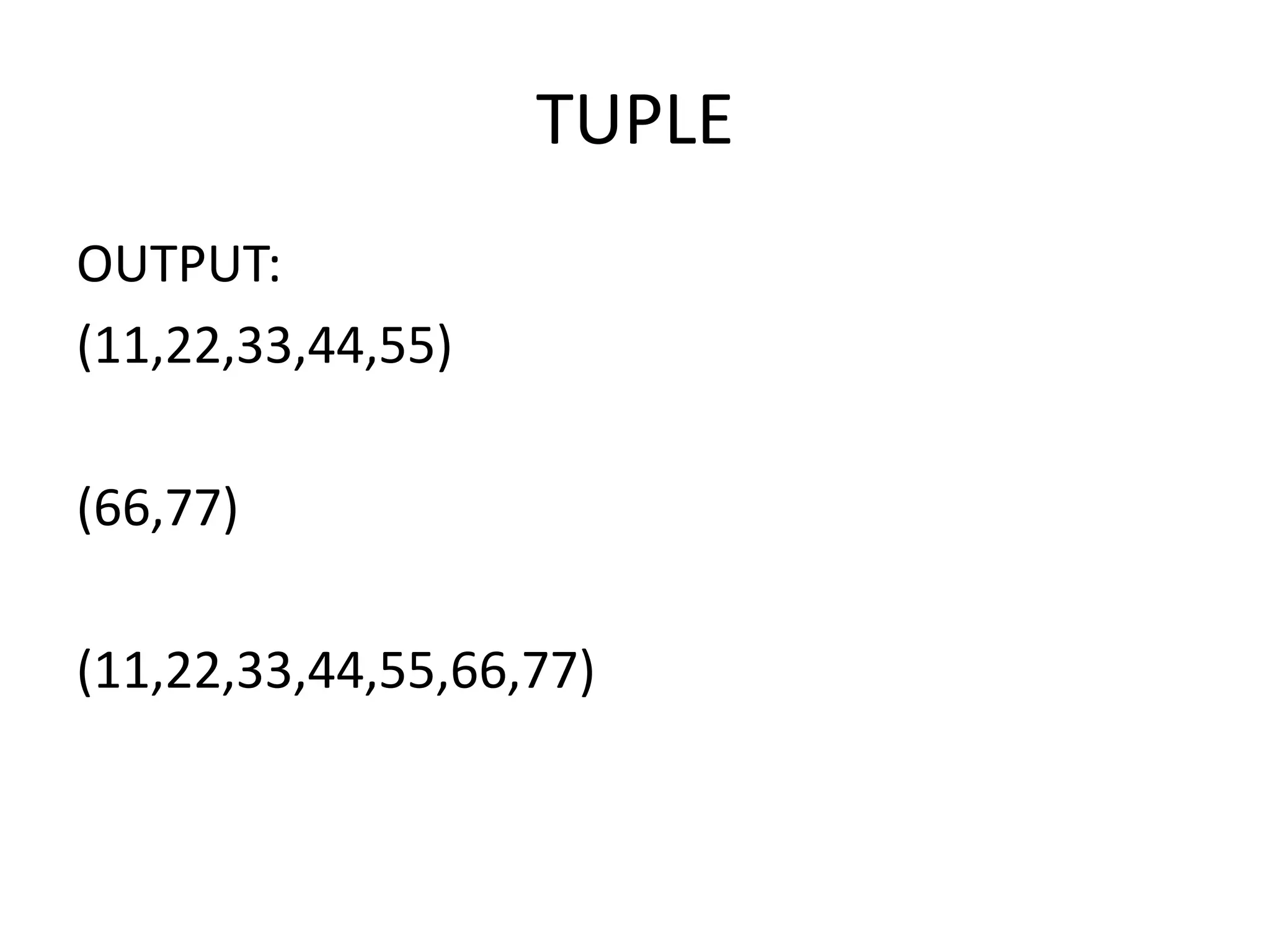 TUPLE
OUTPUT:
(11,22,33,44,55)
(66,77)
(11,22,33,44,55,66,77)
 