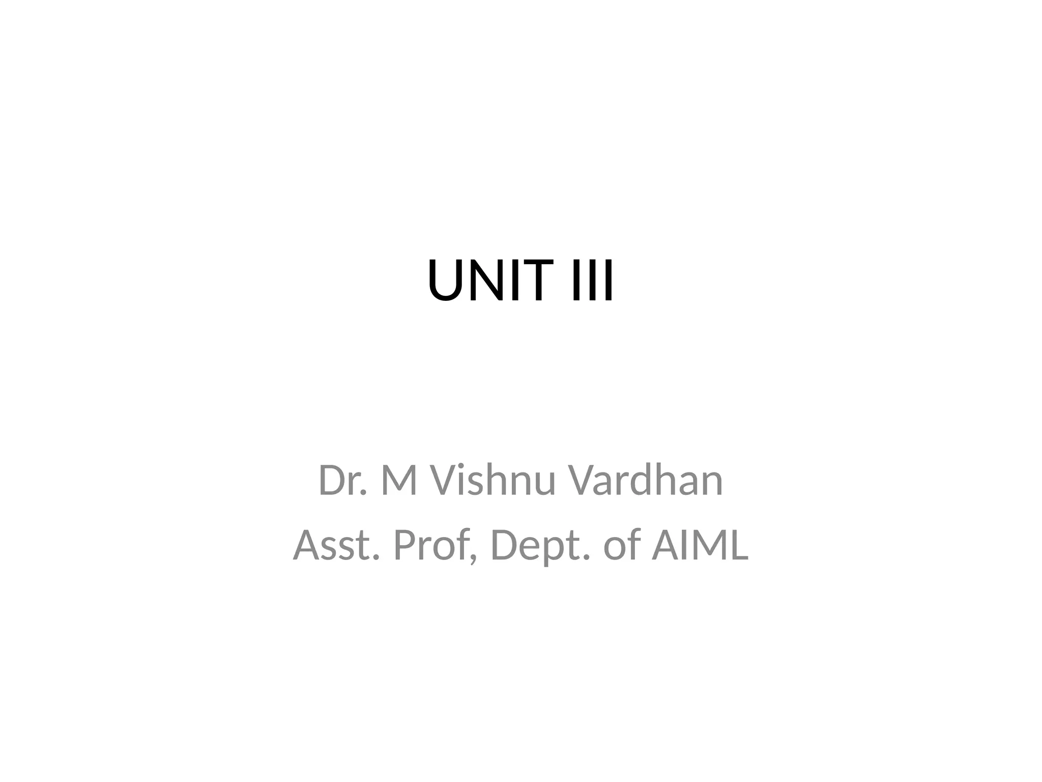UNIT III
Dr. M Vishnu Vardhan
Asst. Prof, Dept. of AIML
 