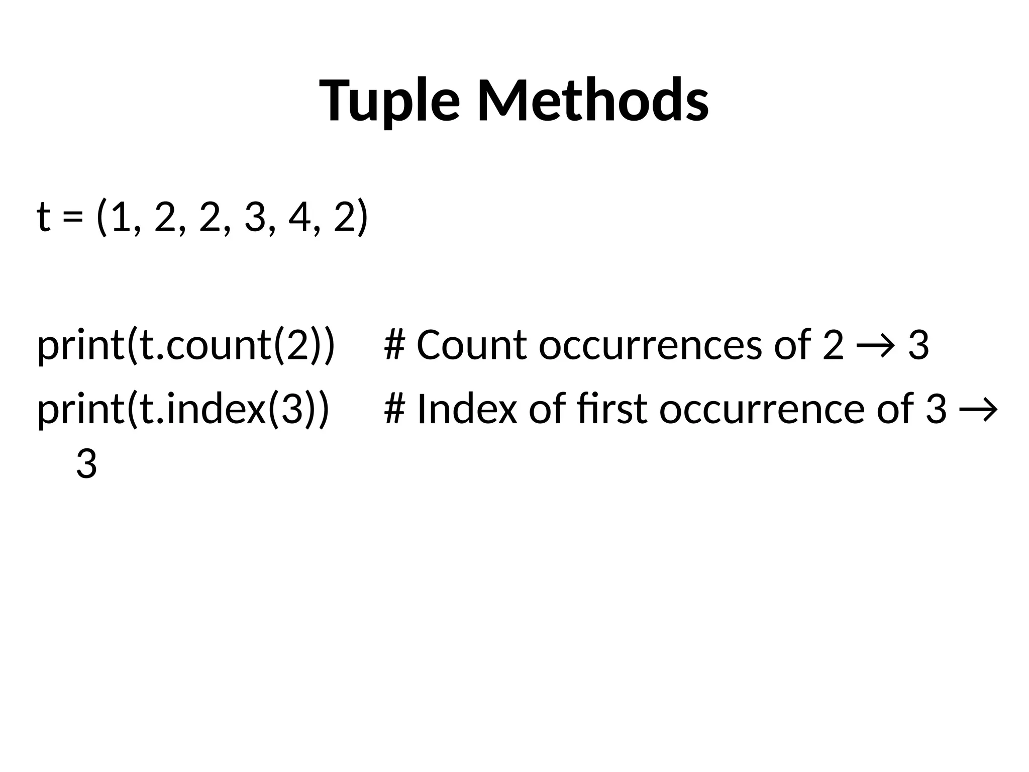 Tuple Methods
t = (1, 2, 2, 3, 4, 2)
print(t.count(2)) # Count occurrences of 2 → 3
print(t.index(3)) # Index of first occurrence of 3 →
3
 