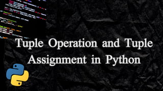 Tuple Operation and Tuple
Assignment in Python
Tuple Operation and Tuple
Assignment in Python
 