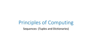 Principles of Computing
Sequences- (Tuples and Dictionaries)
 