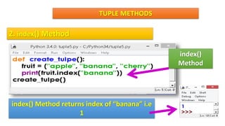 TUPLE METHODS
2. index() Method
index() Method returns index of “banana” i.e
1
index()
Method
 