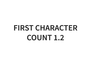 FIRST CHARACTERFIRST CHARACTER
COUNT 1.2COUNT 1.2
 