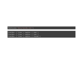 TextLine("data/words.txt")
fields: ['line'] tuple: ['one']
fields: ['line'] tuple: ['two']
fields: ['line'] tuple: ['three']
 