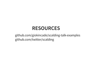 RESOURCESRESOURCES
github.com/giokincade/scalding-talk-examples
github.com/twitter/scalding
 