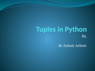 Tuples in Python
By,
M. Zuhair Arfeen
 