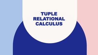TUPLE
RELATIONAL
CALCULUS
 