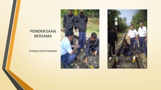 PEMERIKSAAN
BERSAMA
STASIUN KOTA PADANG
 