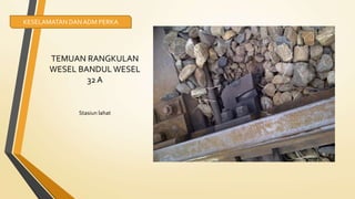 TEMUAN RANGKULAN
WESEL BANDULWESEL
32 A
Stasiun lahat
KESELAMATAN DANADM PERKA
 