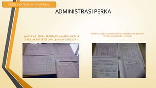 ADMINISTRASI PERKA
WARTA KA , SERAH TERIMA DINASAN DAN KELKA
DI KERJAKAN TERTIB DAN LENGKAP ( STA SUA )
WARTA KA , SERAHTERIMA DINASAN DAN KELKA DI KERJAKAN
TERTIB DAN LENGKAP ( STA SUA )
KESELAMATAN DAN ADM PERKA
 