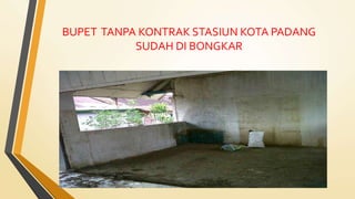BUPET TANPA KONTRAK STASIUN KOTA PADANG
SUDAH DI BONGKAR
 