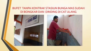 BUFET TANPA KONTRAK STASIUN BUNGA MAS SUDAH
DI BONGKAR DAN DINDING DI CAT ULANG
 