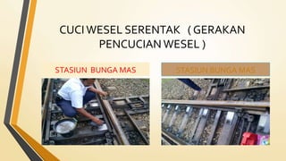 CUCI WESEL SERENTAK ( GERAKAN
PENCUCIAN WESEL )
STASIUN BUNGA MAS STASIUN BUNGA MAS
 