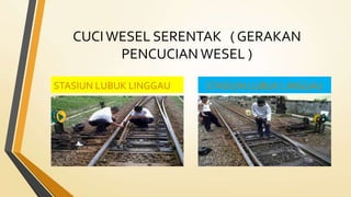 CUCI WESEL SERENTAK ( GERAKAN
PENCUCIAN WESEL )
STASIUN LUBUK LINGGAU STASIUN LUBUK LINGGAU
 
