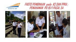 FHOTO PEMBINAAN pada KS DAN PPKA ;
PEMAHAMAN PD 19/1 PASAL 54
 