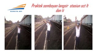 Praktek semboyan langsir stasiun sct lt
dan ti
 