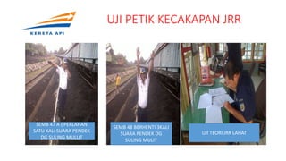 UJI PETIK KECAKAPAN JRR
SEMB 48 BERHENTI 3KALI
SUARA PENDEK DG
SULING MULIT
SEMB 47 A ( PERLAHAN
SATU KALI SUARA PENDEK
DG SULING MULUT
UJI TEORI JRR LAHAT
 