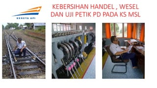 KEBERSIHAN HANDEL , WESEL
DAN UJI PETIK PD PADA KS MSL
 