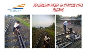 PELUMASAN WESEL DI STASIUN KOTA
PADANG
 