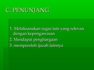 C. PENUNJANGC. PENUNJANG
1.1. Melaksanakan tugas lain yang relevanMelaksanakan tugas lain yang relevan
dengan kepengawasandengan kepengawasan
2. Mendapat penghargaan2. Mendapat penghargaan
3. memperoleh ijazah lainnya3. memperoleh ijazah lainnya
 