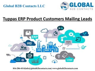 Tuppas ERP Product Customers Mailing Leads
Global B2B Contacts LLC
816-286-4114|info@globalb2bcontacts.com| www.globalb2bcontacts.com
 