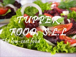 TUPPER
   FOOD, S.L.L
The low-cost food
 