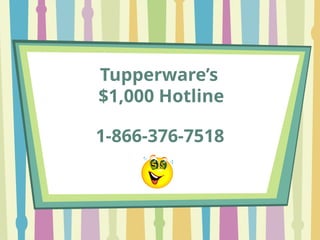Tupperware’s
$1,000 Hotline
1-866-376-7518
 