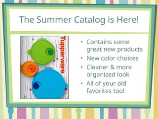 The Summer Catalog is Here!
• Contains some
great new products
• New color choices
• Cleaner & more
organized look
• All of your old
favorites too!
 