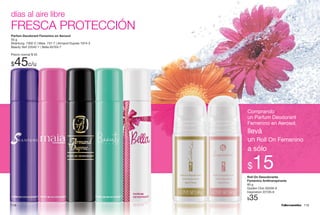 119118
Comprando
un Parfum Deodorant
Femenino en Aerosol,
llevá
un Roll On Femenino
a sólo
$15
días al aire libre
FRESCA PROTECCIÓN
Roll On Desodorante
Femenino Antitranspirante
60 g
Golden Chic 65556-9
Inspiration 22726-9
$35
Parfum Deodorant Femenino en Aerosol
55 g
Shantung 7302-2 | Maia 737-7 | Armand Dupree 1974-3
Beauty Vert 22042-1 | Bella 65763-7
Precio normal $ 55
$45c/u
 