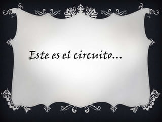 Este es el circuito…
 