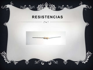 RESISTENCIAS
 