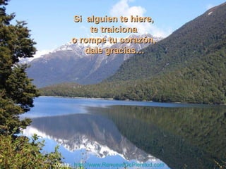 Si  alguien te hiere,  te traiciona  o rompe tu corazón,  dale gracias… Visita:  http://www.RenuevoDePlenitud.com 