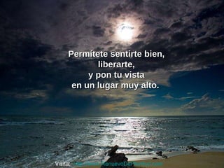 Permítete sentirte bien, liberarte,  y pon tu vista en un lugar muy alto.   Visita:  http://www.RenuevoDePlenitud.com 