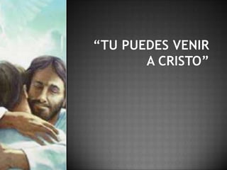 “Tu puedes venir a Cristo” 