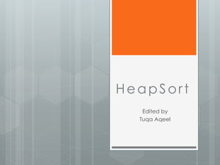 HeapSort
Edited by
Tuqa Aqeel
 