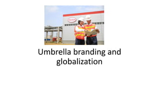 Umbrella branding and
globalization
 
