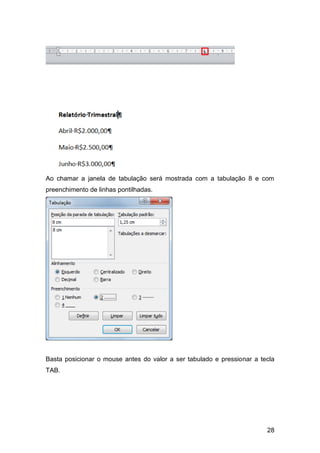 Ao chamar a janela de tabulação será mostrada com a tabulação 8 e com
preenchimento de linhas pontilhadas.




Basta posicionar o mouse antes do valor a ser tabulado e pressionar a tecla
TAB.




                                                                        28
 