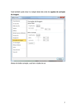 Você também pode clicar no rodapé desta tela onde diz opções de correção
de imagem.




Abaixo do botão correção, você tem o botão de cor.




                                                                      7
 