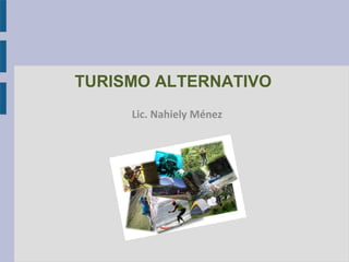 TURISMO ALTERNATIVO
Lic. Nahiely Ménez
 
