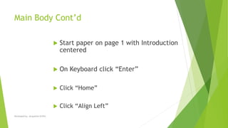 Main Body Cont’d
 Start paper on page 1 with Introduction
centered
 On Keyboard click “Enter”
 Click “Home”
 Click “Align Left”
Developed by: Jacqueline Griffin
 