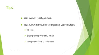 Tips
 Visit www.Eturabian.com
 Visit www.bibme.org to organize your sources.
 Its free.
 Sign up using your BHU email.
 Paragraphs are 5-7 sentences.
Developed by: Jacqueline Griffin
 