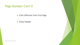 Page Number Cont’d
 Click different from First Page
 Close Header
Developed by: Jacqueline Griffin
 
