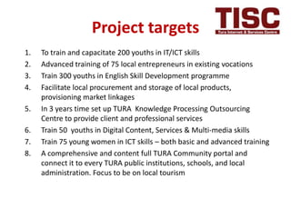 Project targets
1.   To train and capacitate 200 youths in IT/ICT skills
2.   Advanced training of 75 local entrepreneurs ...