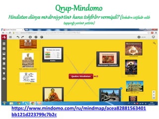 https://www.mindomo.com/ru/mindmap/acea82881563401
bb121d223799c7b2c
Qrup-Mindomo
Hindistandünyamədəniyyətinə hansıtohfələrvermişdi?(linkdənistifadəedib
tapşırığıyerinəyetirin)
 